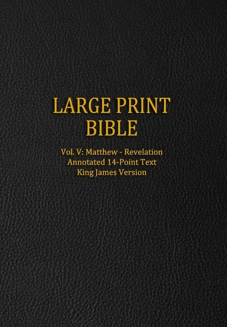 Large Print Bible: Vol. V: Matthew - Revelation - Annotated 14-Point Text - King James Version - Paperback