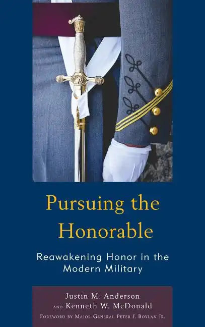 Pursuing the Honorable: Reawakening Honor in the Modern Military - Hardcover