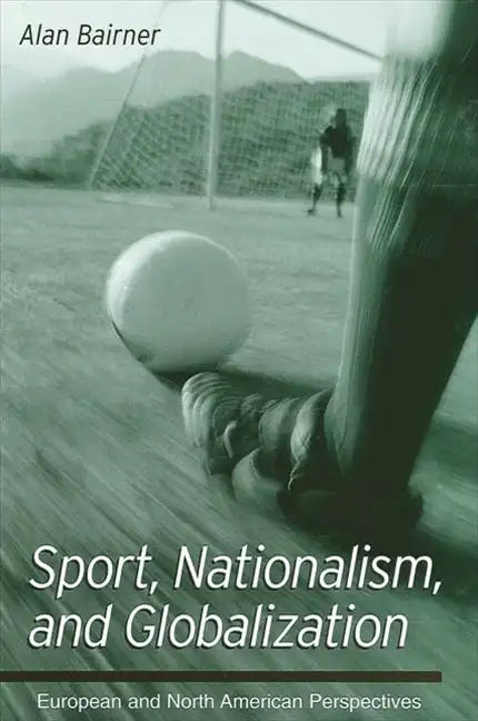 Sport, Nationalism, and Globalization: European and North American Perspectives - Paperback