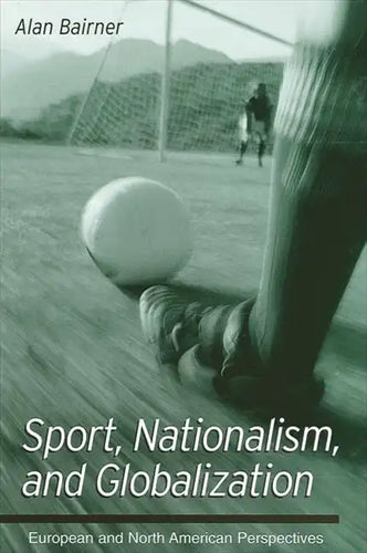 Sport, Nationalism, and Globalization: European and North American Perspectives - Paperback