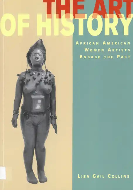 The Art of History: African American Women Artists Engage the Past - Paperback