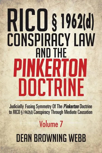 RICO § 1962(d) Conspiracy Law and the Pinkerton Doctrine: Judicially Fusing Symmetry of the Pinkerton Doctrine to RICO § 1962(D) Conspiracy Through Me - Paperback