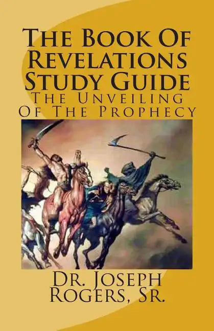 The Book Of Revelations Study Guide: The Unveiling Of The Prophecy - Paperback