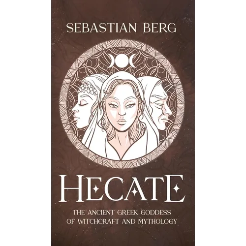 Hecate: The Ancient Greek Goddess of Witchcraft and Mythology - Hardcover