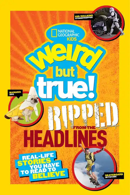 Weird But True! Ripped from the Headlines: Real-Life Stories You Have to Read to Believe - Paperback