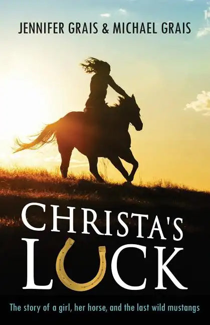 Christa's Luck: The story of a girl, her horse, and the last wild mustangs - Paperback