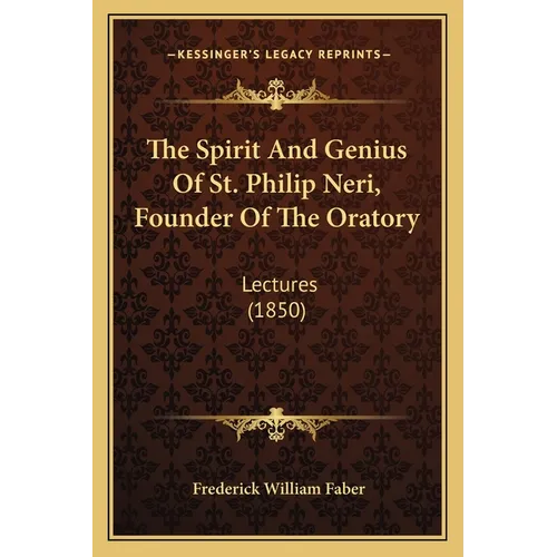 The Spirit And Genius Of St. Philip Neri, Founder Of The Oratory: Lectures (1850) - Paperback