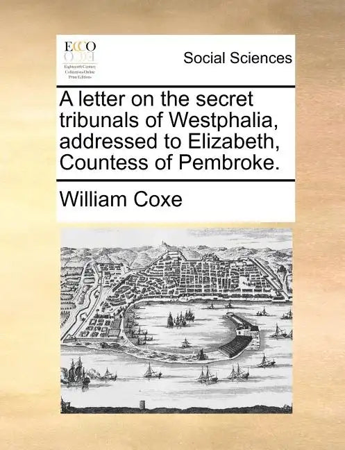 A Letter on the Secret Tribunals of Westphalia, Addressed to Elizabeth, Countess of Pembroke. - Paperback