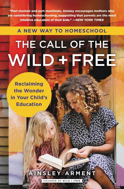 The Call of the Wild and Free: Reclaiming the Wonder in Your Child's Education, a New Way to Homeschool - Paperback