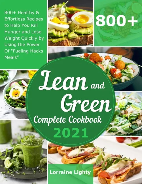 Lean and Green Complete Cookbook 2021: 800+ Healthy & Effortless Recipes to Help You Kill Hunger and Lose Weight Quickly by Using the Power of Fueling - Paperback