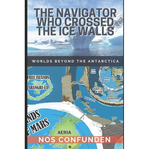 The Navigator Who Crossed the Ice Walls: Worlds Beyond the Antarctica - Paperback