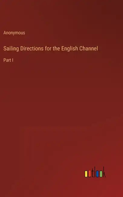 Sailing Directions for the English Channel: Part I - Hardcover