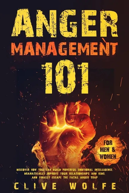 Anger Management 101: Discover How You Can Build Powerful Emotional Intelligence, Dramatically Improve Your Relationships and Kids, and Fina - Paperback