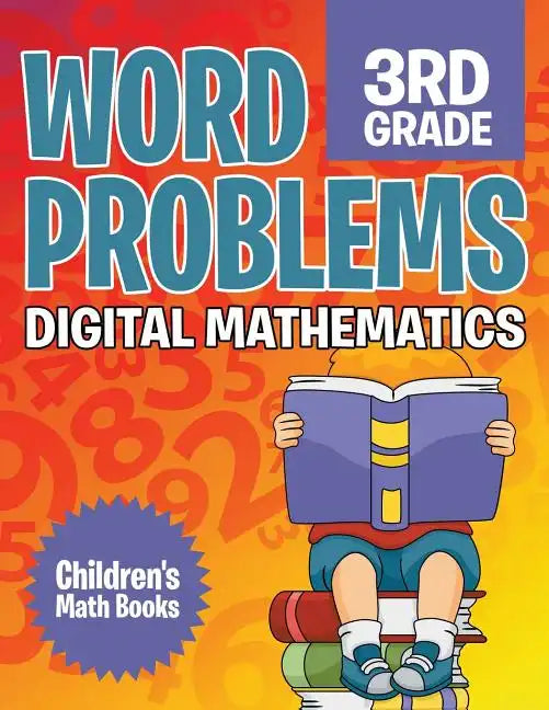 Word Problems 3rd Grade: Digital Mathematics Children's Math Books - Paperback