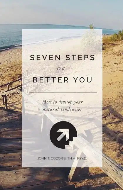 7 Steps To A Better You: How To Develop Your Natural Tendencies - Paperback