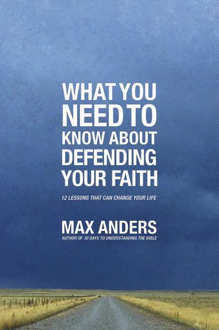 What You Need to Know about Defending Your Faith: 12 Lessons That Can Change Your Life - Paperback