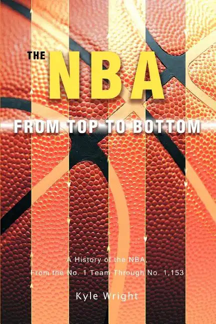 The NBA From Top to Bottom: A History of the NBA, From the No. 1 Team Through No. 1,153 - Paperback