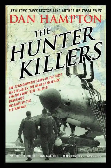 The Hunter Killers: The Extraordinary Story of the First Wild Weasels, the Band of Maverick Aviators Who Flew the Most Dangerous Missions of the Vietn - Paperback