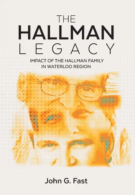 The Hallman Legacy: Impact of the Hallman Family in Waterloo Region - Hardcover