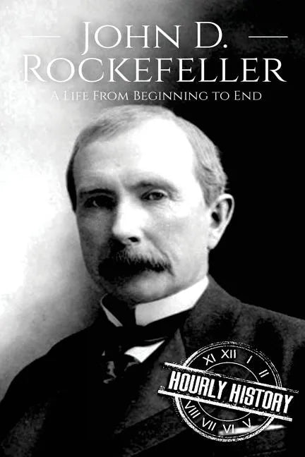 John D. Rockefeller: A Life From Beginning to End - Paperback