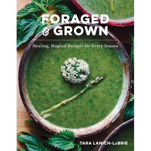 Foraged & Grown: Healing, Magical Recipes for Every Season - Hardcover