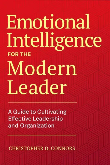 Emotional Intelligence for the Modern Leader: A Guide to Cultivating Effective Leadership and Organizations - Paperback