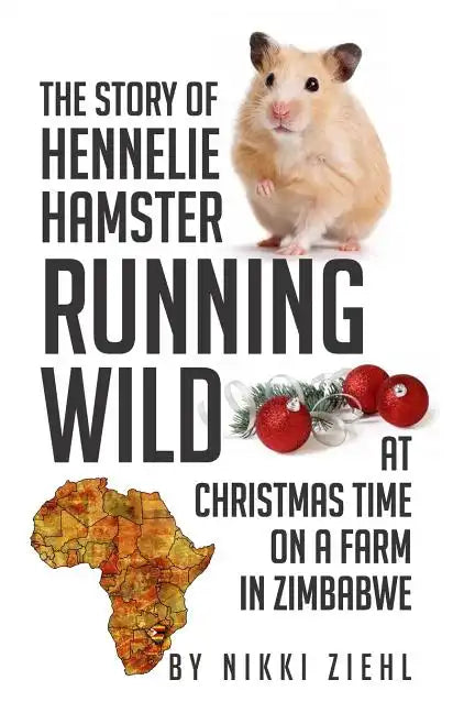 The Story of Hennelie Hamster RUNNING WILD At Christmas time on a farm in Zimbabwe: A Christmas Story - Paperback