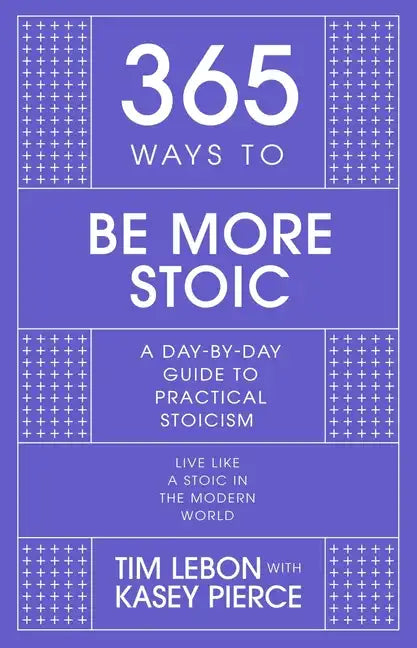 365 Ways to Be More Stoic: A Day-By-Day Guide to Practical Stoicism - Hardcover