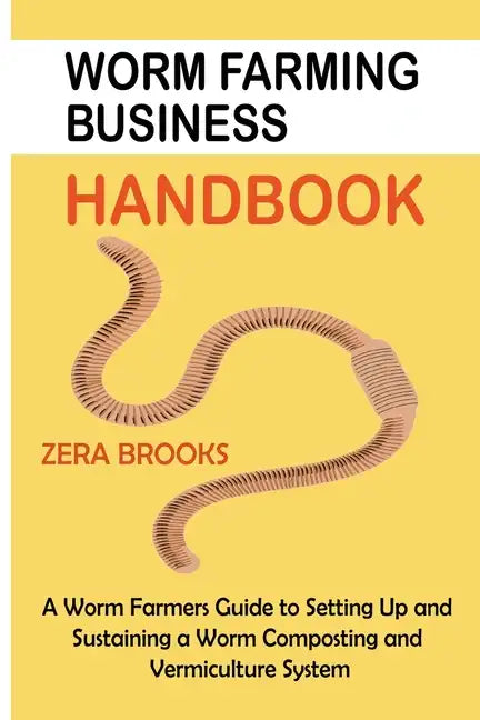 Worm Farming Business Handbook: A Worm Farmers Guide to Setting Up and Sustaining a Worm Composting and Vermiculture System - Paperback