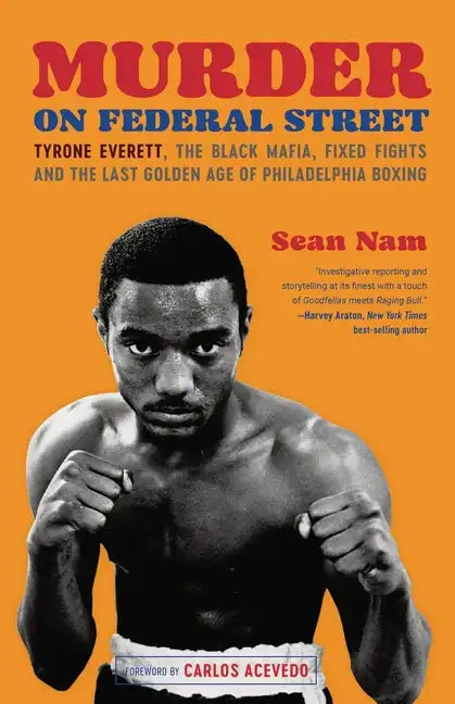 Murder on Federal Street: Tyrone Everett, the Black Mafia, Fixed Fights, and the Last Golden Age of Philadelphia Boxing - Paperback