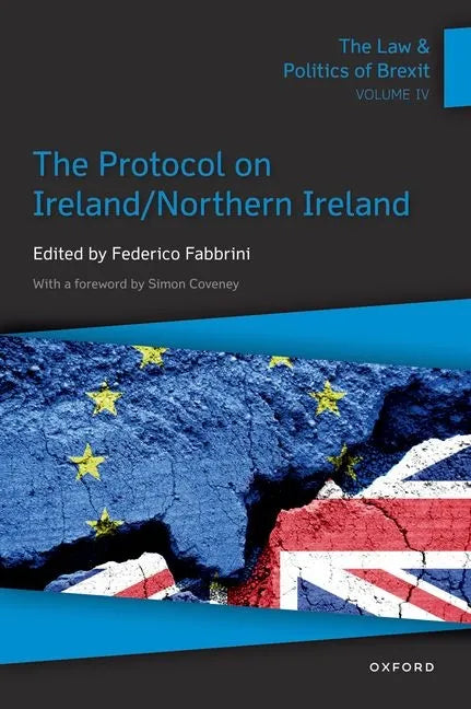 The Law & Politics of Brexit: Volume IV: The Protocol on Ireland / Northern Ireland - Paperback