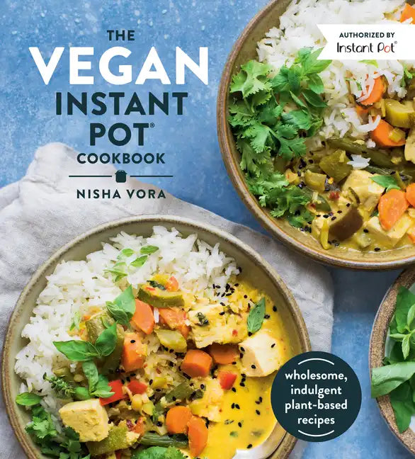 The Vegan Instant Pot Cookbook: Wholesome, Indulgent Plant-Based Recipes - Hardcover
