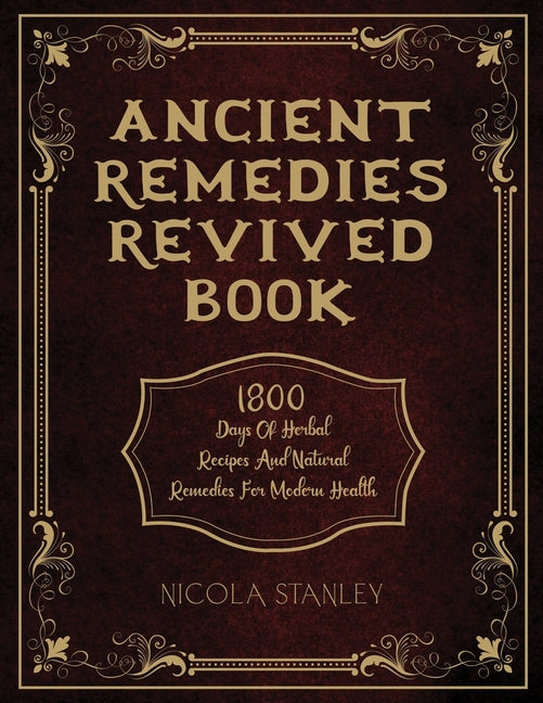 Ancient Remedies Revived Book: 1800 Days of Herbal Recipes and Natural Remedies for Modern Health - Paperback