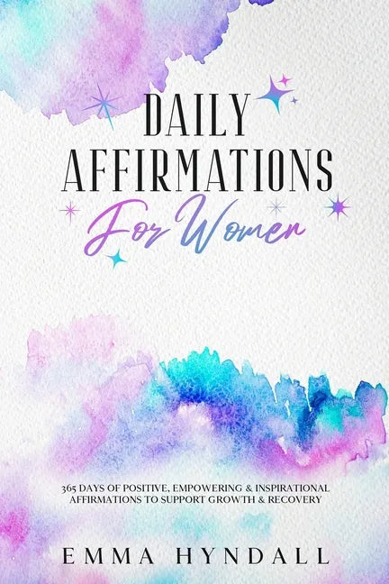 Daily Affirmations For Women: 365 Days of Positive, Empowering & Inspirational Affirmations To Support Growth & Recovery. - Paperback