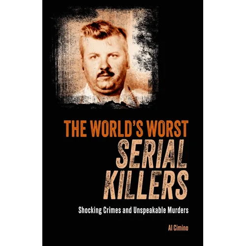The World's Worst Serial Killers: Shocking Crimes and Unspeakable Murders - Paperback