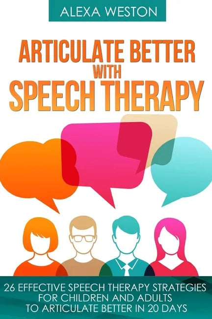Articulate Better with Speech Therapy: 26 Effective Speech Therapy Strategies for Children and Adults to Articulate Better in 20 days - Paperback