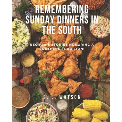 Remembering Sunday Dinners In The South: Recipes & Stories Honoring A Southern Tradition! - Paperback