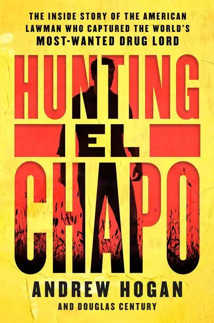 Hunting El Chapo: The Inside Story of the American Lawman Who Captured the World's Most-Wanted Drug Lord - Paperback