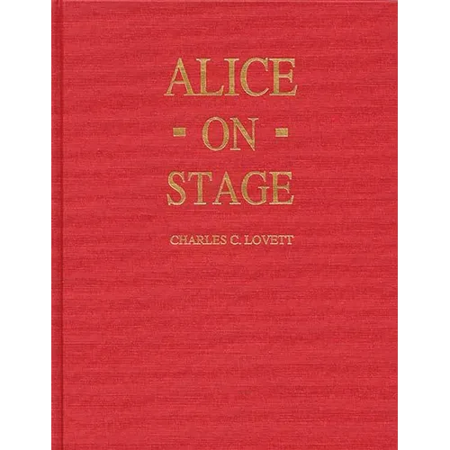 Alice on Stage: A History of the Early Theatrical Productions of Alice in Wonderland - Hardcover