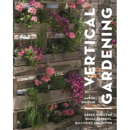 Vertical Gardening: Green Ideas for Small Gardens, Balconies and Patios - Paperback