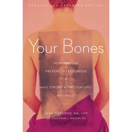 Your Bones: How You Can Prevent Osteoporosis and Have Strong Bones for Life--Naturally
