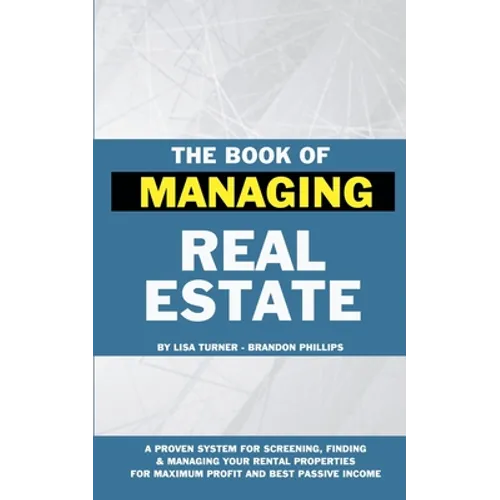 The Book of Managing Real Estate: A proven system for screening, finding & managing your rental properties for maximum profits and best passive income - Paperback