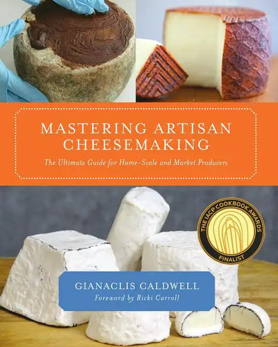 Mastering Artisan Cheesemaking: The Ultimate Guide for Home-Scale and Market Producer - Paperback