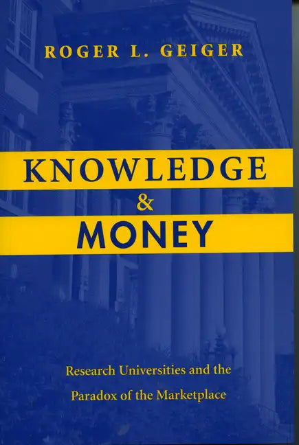 Knowledge and Money: Research Universities and the Paradox of the Marketplace - Paperback