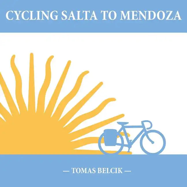 Cycling Salta to Mendoza: Argentina Journey of a Lifetime (Travel Pictorial) - Paperback