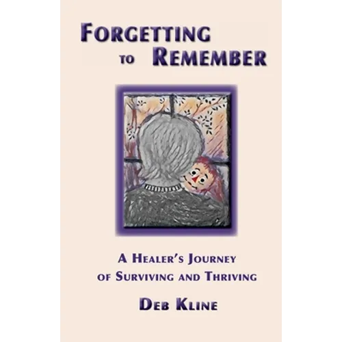 Forgetting to Remember: A Healer's Journey of Surviving and Thriving - Paperback