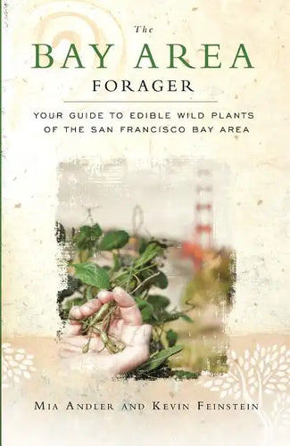 The Bay Area Forager: Your Guide to Edible Wild Plants of the San Francisco Bay Area - Paperback