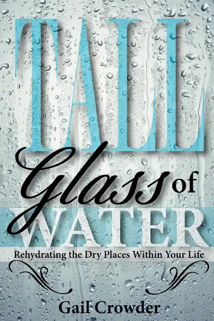 Tall Glass of Water- Rehydrating the Dry Places Within Your Life - Paperback