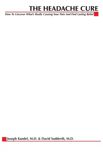 The Headache Cure: How to Uncover What's Really Causing Your Pain and Find Lasting Relief - Paperback