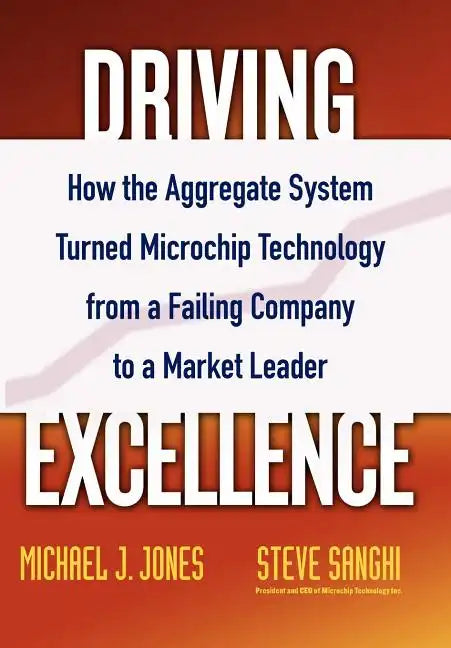 Driving Excellence: How the Aggregate System Turned Microchip Technology from a Failing Company to a Market Leader - Hardcover